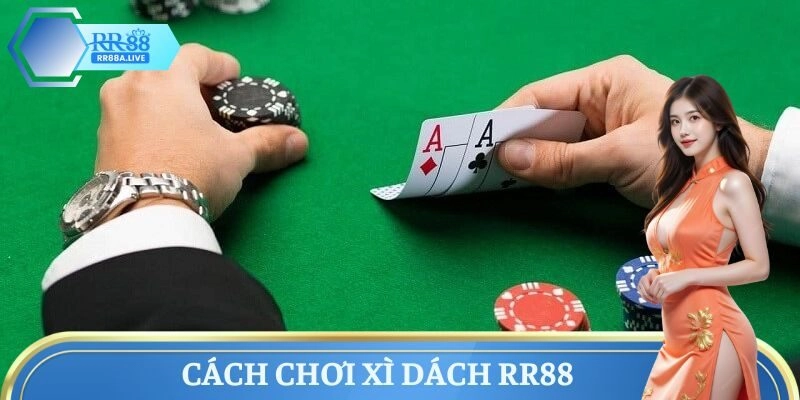 Cách chơi Xì Dách RR88 đơn giản cho những tân thủ