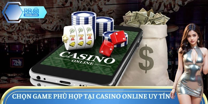 Chọn game phù hợp tại Casino Online uy tín
