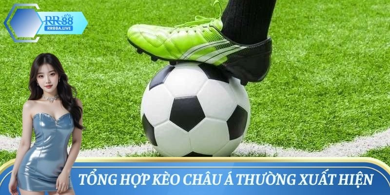 Tổng hợp kèo Châu Á thường xuất hiện