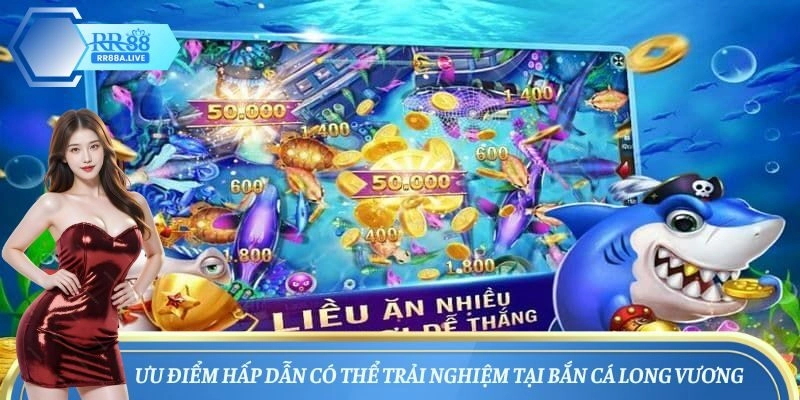 Ưu điểm hấp dẫn có thể trải nghiệm tại bắn cá Long Vương